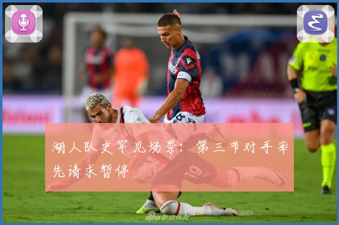 湖人队史罕见场景：第三节对手率先请求暂停