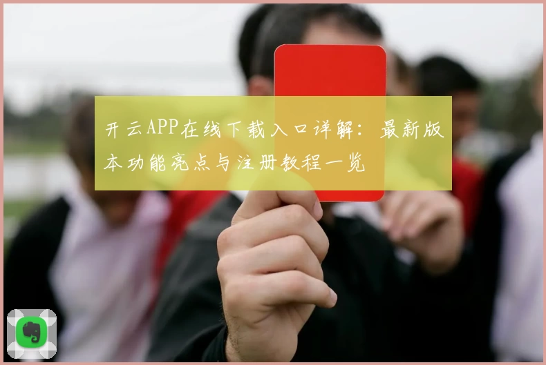 开云APP在线下载入口详解：最新版本功能亮点与注册教程一览