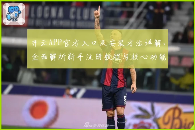 开云APP官方入口及安装方法详解，全面解析新手注册教程与核心功能亮点